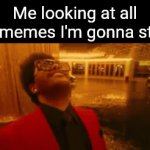 Every time | Me looking at all the memes I'm gonna steal: | image tagged in gifs,funny,meme,memes,funny memes,relatable | made w/ Imgflip video-to-gif maker