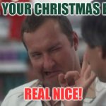 Real Nice - Christmas Vacation | HOPE YOUR CHRISTMAS EVE IS; REAL NICE! | image tagged in real nice - christmas vacation | made w/ Imgflip meme maker