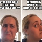 Kombucha Girl | MY FRIENDS AFTER I TELL THEM ITS A REDLINE; MY FRIENDS WHEN I TELL THEM I BOUGHT A SATURN ION | image tagged in kombucha girl,cars,funny | made w/ Imgflip meme maker