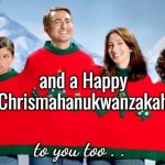 One-Size-Fits-All Holiday Greeting | and a Happy 
Chrismahanukwanzakah; to you too . . | image tagged in holiday photo,hannukawanzachristmas | made w/ Imgflip meme maker