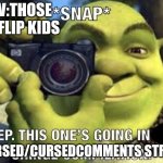 yep this one's going in my cringe compilation | POV:THOSE IMGFLIP KIDS; CURSED/CURSEDCOMMENTS STREAM | image tagged in yep this one's going in my cringe compilation,imgflip kids,kids,children,funny,memes | made w/ Imgflip meme maker