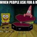 Spongebob Coffin | ME WHEN PEOPLE ASK FOR A RIDE | image tagged in spongebob coffin,funny,funny memes,cars,car memes | made w/ Imgflip meme maker