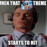 Favorite Childhood game | WHEN THAT              THEME; STARTS TO HIT | image tagged in patrick bateman music | made w/ Imgflip meme maker