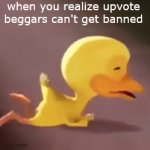 i have reported THREE people, and i haven't gotten a message that any of them have been banned | when you realize upvote beggars can't get banned | image tagged in gifs,crying duck,crying,duck | made w/ Imgflip video-to-gif maker