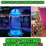 Funny | HERE'S TO THE COOLEST CHRISTMAS TREES EVER; MERRY CHRISTMAS TO YOU AND YOURS🎉 | image tagged in funny,merry christmas,christmas tree,cool,cheers,ufo | made w/ Imgflip meme maker