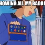 Gary Oak gym badges | SHOWING ALL MY BADGES | image tagged in gary oak gym badges | made w/ Imgflip meme maker