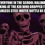 ITS ALMOST CHRISTMAS YALL! | EVERYONE IN THE SCHOOL HALLWAY LOOKING AT THE KID WHO DROPPED THEIR STAINLESS STEEL WATER BOTTLE BE LIKE: | image tagged in gifs,waterbottle,memes,hydroflask,school | made w/ Imgflip video-to-gif maker