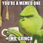 Merry Christmas! | YOU’RE A MEMED ONE; MR. GRINCH | image tagged in grinch coffee,christmas,merry christmas | made w/ Imgflip meme maker