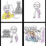 Blow my mind | WHY THE HELL ARE YOU SLEEPING IN CLASS? IF SCHOOL IS NOT A PLACE TO SLEEP, THEN HOME IS NOT A PLACE TO WORK | image tagged in blow my mind | made w/ Imgflip meme maker