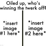 Oiled up, who’s winning the twerk off? meme