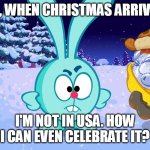 Me, when Christmas arrives | ME, WHEN CHRISTMAS ARRIVES:; I'M NOT IN USA. HOW I CAN EVEN CELEBRATE IT? | image tagged in angry krash pogoriki jumpy | made w/ Imgflip meme maker