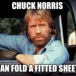 Chuck Norris Driving | CHUCK NORRIS; CAN FOLD A FITTED SHEET | image tagged in chuck norris driving | made w/ Imgflip meme maker