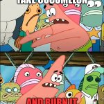 Burn Cocomelon | WE SHOULD TAKE COCOMELON; AND BURN IT TO THE GROUND | image tagged in we should take bikini bottom,cocomelon,cocomelon sucks,fun,memes,funny memes | made w/ Imgflip meme maker