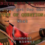 TF2_Sniper question temp | What did you get for Christmas? What; Comment | image tagged in tf2_sniper question temp | made w/ Imgflip meme maker