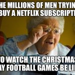 Grandma Finds The Internet | THE MILLIONS OF MEN TRYING TO BUY A NETFLIX SUBSCRIPTION; TO WATCH THE CHRISTMAS DAY FOOTBALL GAMES BE LIKE | image tagged in memes,grandma finds the internet,nfl,netflix,christmas,streaming | made w/ Imgflip meme maker