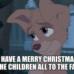 You Have A Merry Christmas To All the children all to the family | YOU HAVE A MERRY CHRISTMAS TO ALL THE CHILDREN ALL TO THE FAMILY | image tagged in lady and the tramp 2,christmas,lady and the tramp 2 angel,alyssa milano | made w/ Imgflip meme maker