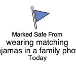 Pajamas | wearing matching pajamas in a family photo | image tagged in memes,marked safe from | made w/ Imgflip meme maker