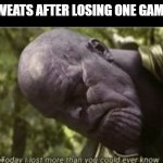 Today I lost more than you could ever know | SWEATS AFTER LOSING ONE GAME: | image tagged in today i lost more than you could ever know,memes | made w/ Imgflip meme maker