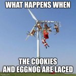 Stay safe, Santa! | WHAT HAPPENS WHEN; THE COOKIES AND EGGNOG ARE LACED | image tagged in santa sleigh reindeer windmill christmas,santa claus,reindeer,drunk driving,memes,bad choices | made w/ Imgflip meme maker