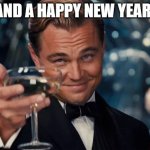 Happy New Year's!! | AND A HAPPY NEW YEAR! | image tagged in wolf of wall street | made w/ Imgflip meme maker