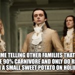 Twilight Aro | ME TELLING OTHER FAMILIES THAT WE'RE 90% CARNIVORE AND ONLY DO RIBEYE WITH A SMALL SWEET POTATO ON HOLIDAYS | image tagged in twilight aro | made w/ Imgflip meme maker