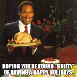 Hoping you’re found “guilty” of having a Happy Holidays. | HOPING YOU’RE FOUND “GUILTY” OF HAVING A HAPPY HOLIDAYS. | image tagged in oj simpson,happy holidays,funny,guilty,thanksgiving,christmas | made w/ Imgflip meme maker