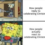 Let's celebrate Christmas! | How people reply to celebrating Christmas; How people actually react to celebrating Christmas | image tagged in poor squidward vs rich spongebob,memes,funny | made w/ Imgflip meme maker