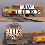 Sayonara, Disney | MUFASA: THE LION KING; SONIC 3 | image tagged in a train hitting a school bus,memes | made w/ Imgflip meme maker