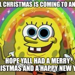 Christmas is coming to an end | WELL CHRISTMAS IS COMING TO AN END; HOPE YALL HAD A MERRY CHRISTMAS AND A HAPPY NEW YEAR | image tagged in memes,imagination spongebob | made w/ Imgflip meme maker