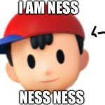 He is ness | I AM NESS; NESS NESS | image tagged in pk fire | made w/ Imgflip meme maker