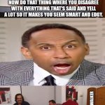 Stephen A Smith | NOW DO THAT THING WHERE YOU DISAGREE WITH EVERYTHING THAT'S SAID AND YELL A LOT SO IT MAKES YOU SEEM SMART AND EDGY. @MEME_SKYWALKER | image tagged in impractical jokers laughing | made w/ Imgflip meme maker