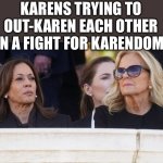 Karendom | KARENS TRYING TO OUT-KAREN EACH OTHER IN A FIGHT FOR KARENDOM | image tagged in kamala harris and jill biden,karen,karens,karen the manager will see you now | made w/ Imgflip meme maker