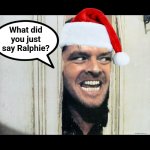 Now THIS would have been a jolly movie! | WHO WAS ORIGINALLY GOING TO PLAY THE ROLE OF THE OLD MAN; What did you just say Ralphie? FROM A CHRISTMAS STORY?! | image tagged in here's johnny,merry christmas,classic movies,think about it,actors,and that's a fact | made w/ Imgflip meme maker