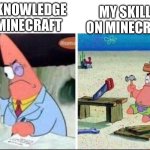 I know a lot of Minecraft… | MY SKILLS ON MINECRAFT; MY KNOWLEDGE ON MINECRAFT | image tagged in smart and dumb patrick star,minecraft,nail | made w/ Imgflip meme maker