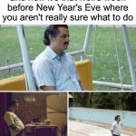 Very Confusing | When Christmas is over and now it's that weird week before New Year's Eve where you aren't really sure what to do | image tagged in memes,sad pablo escobar,funny,relatable,new years | made w/ Imgflip meme maker