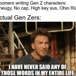 It doesn't even sound like English | Boomers writing Gen Z characters: Cheugy, No cap, High key sus, Ohio Rizz; Actual Gen Zers: | image tagged in i have never said any of those words in my entire life,gen z,slang,ok boomer,chris evans | made w/ Imgflip meme maker