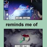 bulma crying remind me of ariel crying