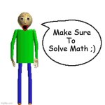 Math | Make Sure To 
Solve Math ;) | image tagged in baldi speaks poster | made w/ Imgflip meme maker