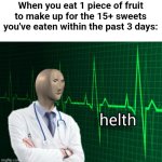 Helth (thumbs up emoji, because the actual emoji will show up as a question mark) | When you eat 1 piece of fruit to make up for the 15+ sweets you've eaten within the past 3 days: | image tagged in stonks helth,fruit,sweets | made w/ Imgflip meme maker