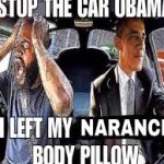 Stop the car obama I left my narancia body pillow meme