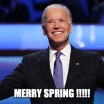 PRESIDENT JOE BIDEN 2021 | MERRY SPRING !!!!! | image tagged in president joe biden 2021 | made w/ Imgflip meme maker