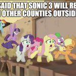 the sonic 3 experience | ALL I SAID THAT SONIC 3 WILL RELEASE IN 2025 IN OTHER COUNTIES OUTSIDE AMERICA | image tagged in mlp movie all i said,sonic the hedgehog | made w/ Imgflip meme maker