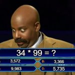 Math By Quiz | 34 * 99 = ? 3,572; 3,366; 5,735; 9,983 | image tagged in who wants to be a millionaire | made w/ Imgflip meme maker