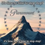 paramount it's time to stop | it's time to time to stop stop! it's time to it's time to stop stop! | image tagged in paramount movie logo,it's time to stop,memes,public service announcement | made w/ Imgflip meme maker