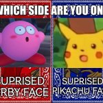 You can only choose one. | SUPRISED PIKACHU FACE; SUPRISED KACHINA FACE; SUPRISED KIRBY FACE; SUPRISED SHUN FACE | image tagged in which side are you on four sides,suprised | made w/ Imgflip meme maker