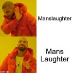 Drake Hotline Bling | Manslaughter; Mans Laughter | image tagged in memes,drake hotline bling | made w/ Imgflip meme maker