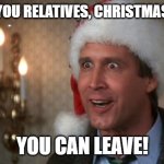 Christmas vacation  | HEY, ALL YOU RELATIVES, CHRISTMAS IS OVER; YOU CAN LEAVE! | image tagged in christmas vacation | made w/ Imgflip meme maker