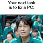 Let's fix a PC | Your next task is to fix a PC: | image tagged in your next task is to-,memes,funny | made w/ Imgflip meme maker