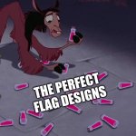 Vexillology Meme #1 | ANY COUNTRY; THE PERFECT FLAG DESIGNS | image tagged in kuzco surrounded by potions | made w/ Imgflip meme maker