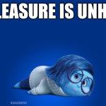 Inside Out Sadness | NO PLEASURE IS UNHAPPY | image tagged in inside out sadness,pleasure,unhappy,inside out 2,inside out,sadness | made w/ Imgflip meme maker